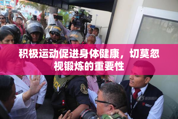 积极运动促进身体健康，切莫忽视锻炼的重要性