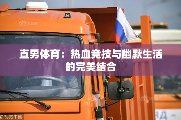 直男体育：热血竞技与幽默生活的完美结合