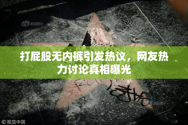 打屁股无内裤引发热议，网友热力讨论真相曝光