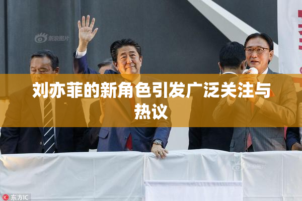 刘亦菲的新角色引发广泛关注与热议