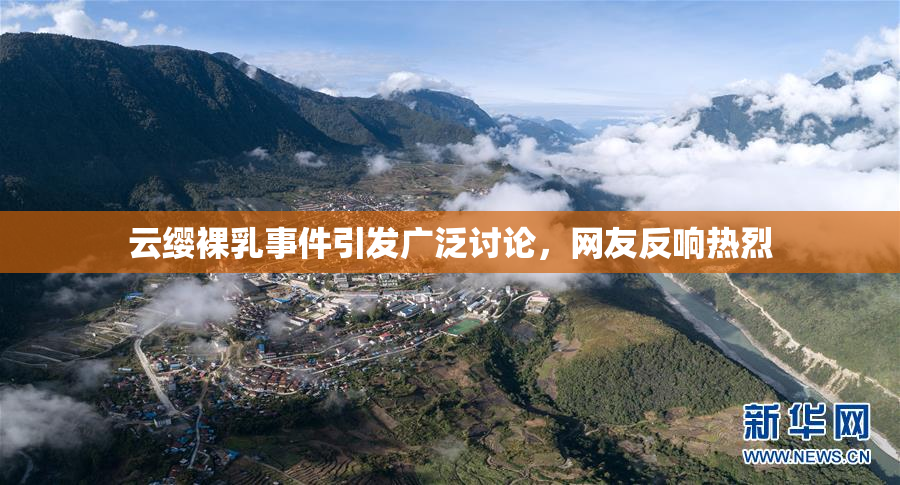 云缨裸乳事件引发广泛讨论，网友反响热烈