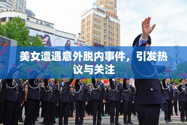美女遭遇意外脱内事件，引发热议与关注