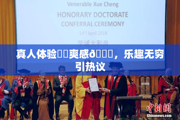 真人体验❌‌爽感🔞，乐趣无穷引热议