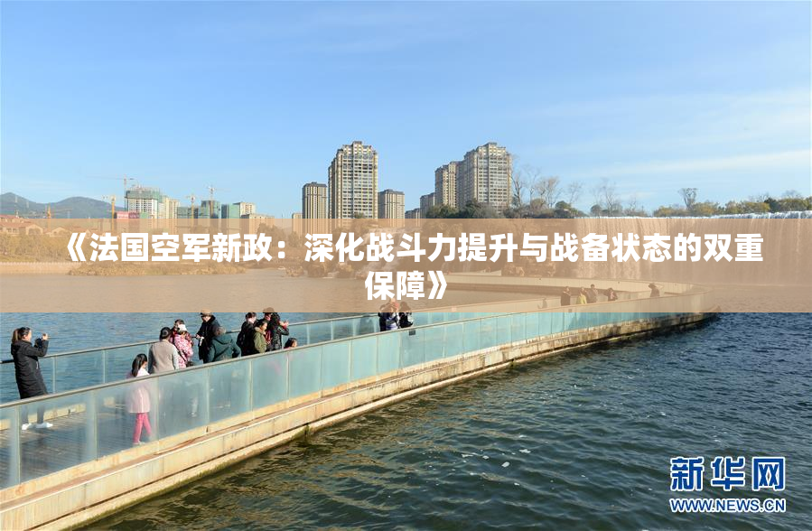 《法国空军新政：深化战斗力提升与战备状态的双重保障》