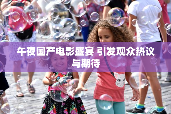 午夜国产电影盛宴 引发观众热议与期待