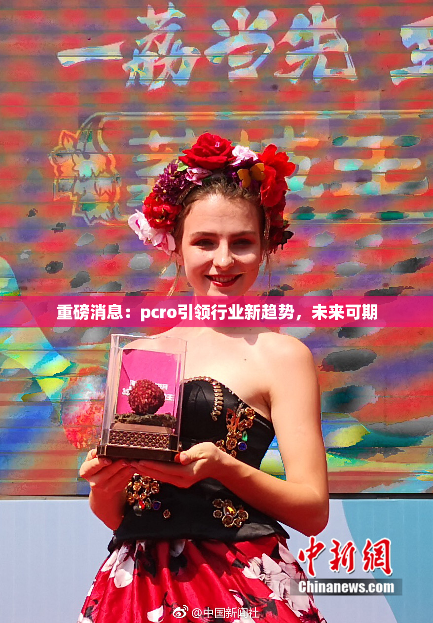 重磅消息：pcro引领行业新趋势，未来可期