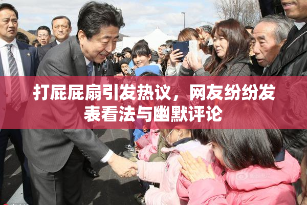 打屁屁扇引发热议，网友纷纷发表看法与幽默评论