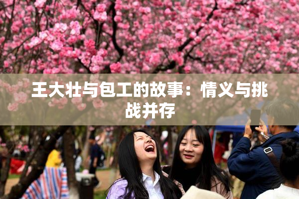 王大壮与包工的故事：情义与挑战并存