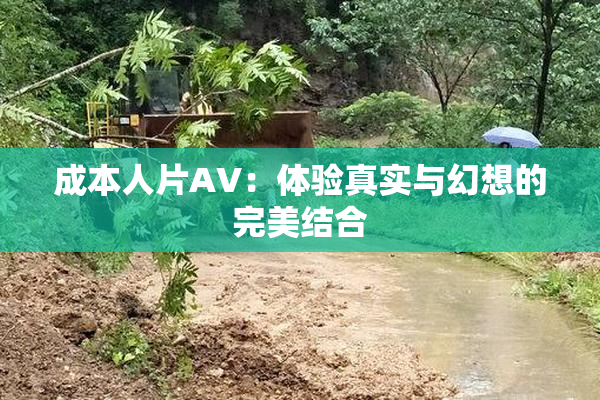 成本人片AV：体验真实与幻想的完美结合