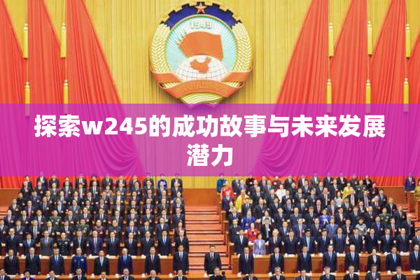 探索w245的成功故事与未来发展潜力