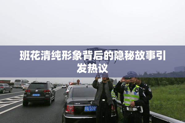 班花清纯形象背后的隐秘故事引发热议
