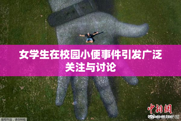 女学生在校园小便事件引发广泛关注与讨论