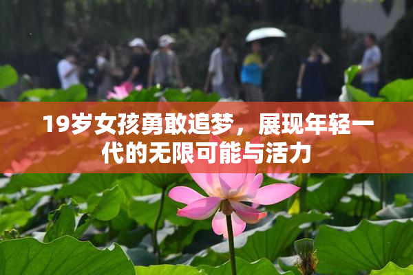 19岁女孩勇敢追梦，展现年轻一代的无限可能与活力