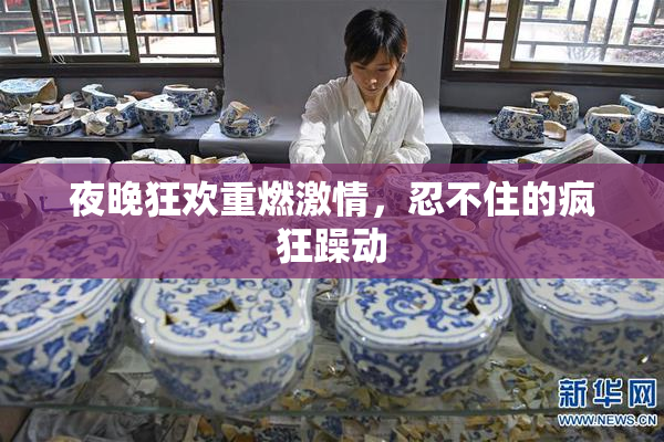 夜晚狂欢重燃激情，忍不住的疯狂躁动
