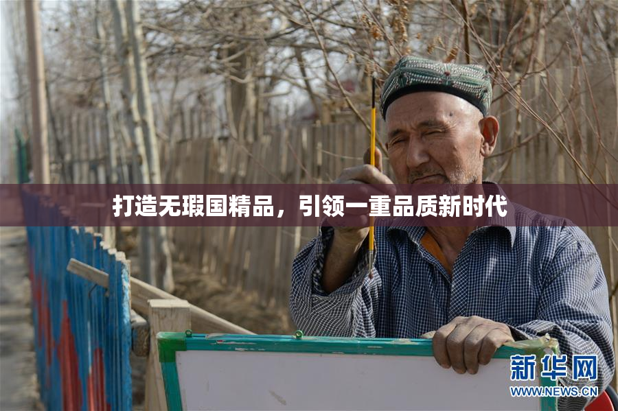 打造无瑕国精品，引领一重品质新时代