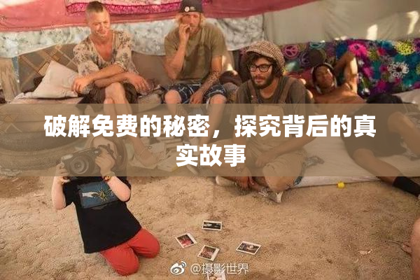 破解免费的秘密，探究背后的真实故事