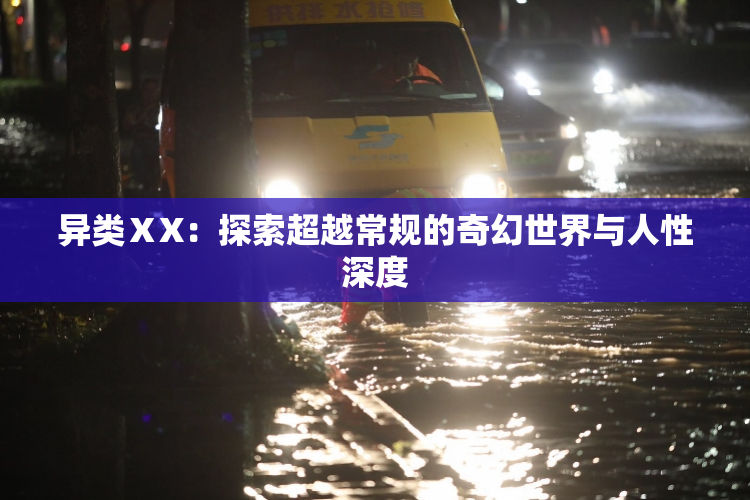 异类ⅩX：探索超越常规的奇幻世界与人性深度