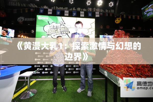 《黄漫大乳1：探索激情与幻想的边界》
