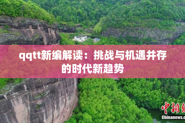 qqtt新编解读：挑战与机遇并存的时代新趋势