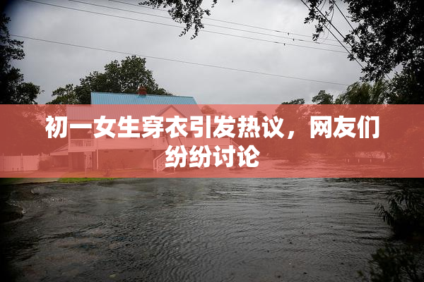 初一女生穿衣引发热议，网友们纷纷讨论
