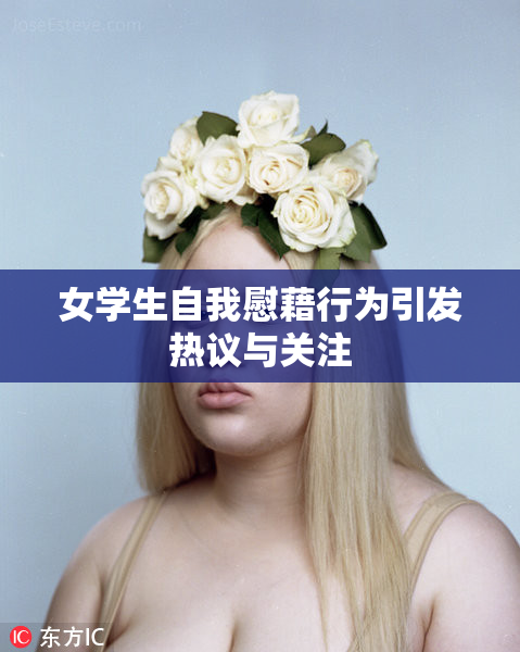 女学生自我慰藉行为引发热议与关注