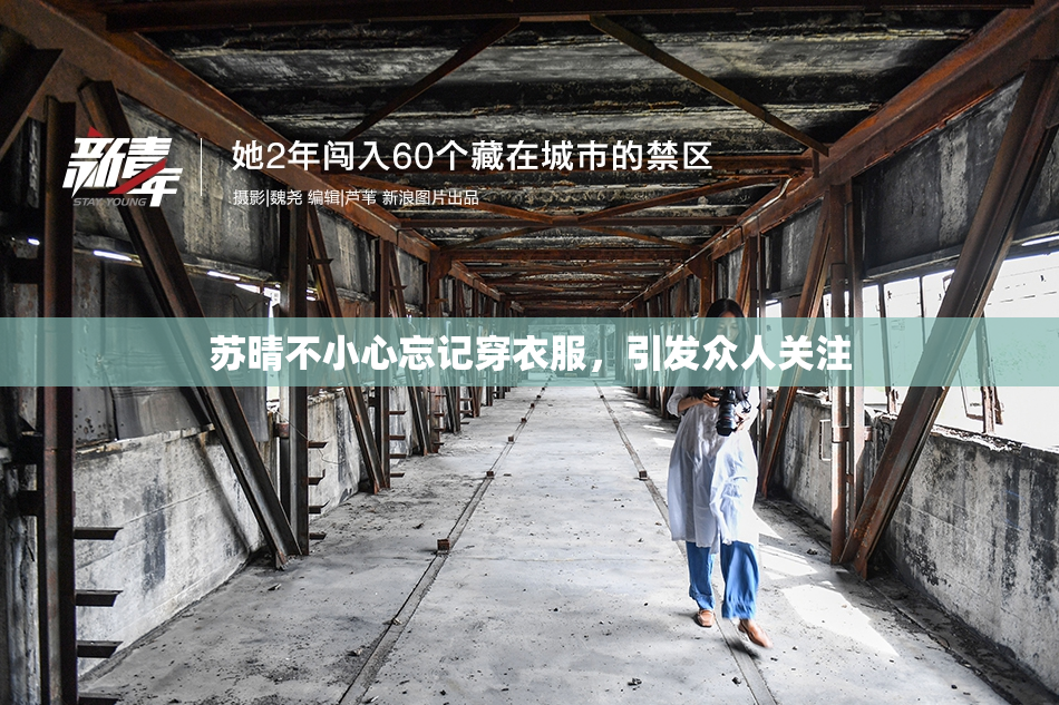 苏晴不小心忘记穿衣服，引发众人关注
