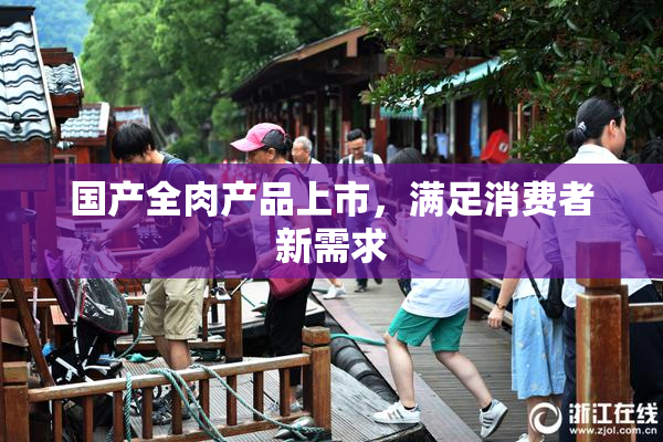 国产全肉产品上市，满足消费者新需求