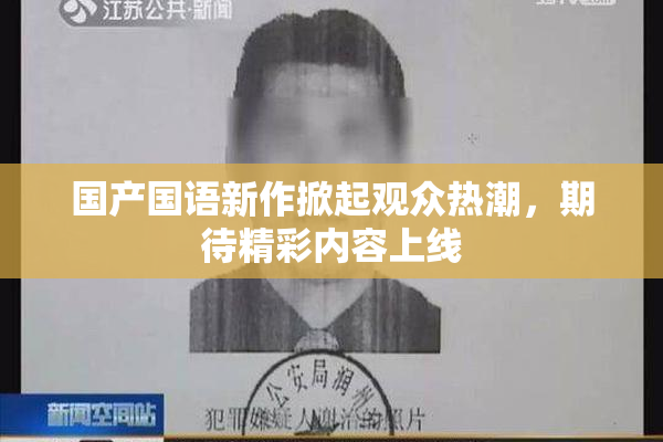 国产国语新作掀起观众热潮，期待精彩内容上线