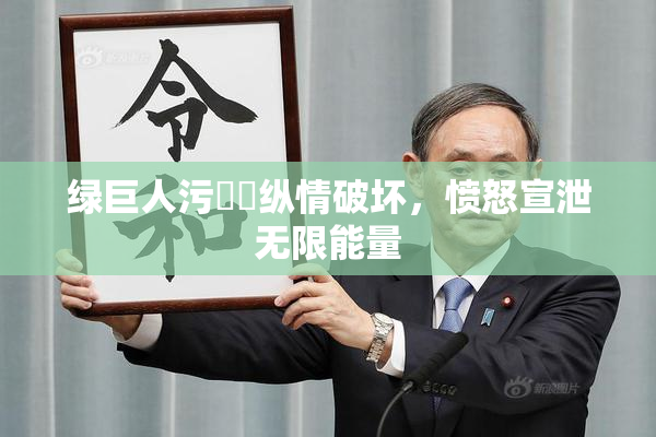 绿巨人污❌‌纵情破坏，愤怒宣泄无限能量