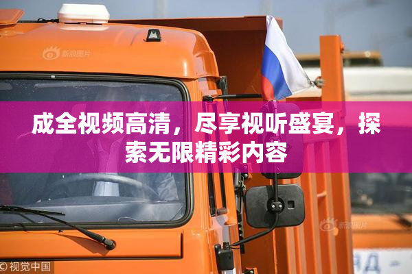 成全视频高清，尽享视听盛宴，探索无限精彩内容