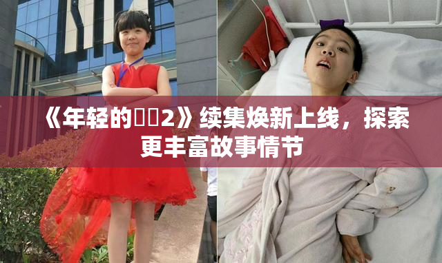 《年轻的妺妺2》续集焕新上线，探索更丰富故事情节
