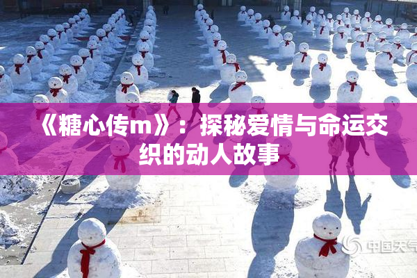 《糖心传m》：探秘爱情与命运交织的动人故事