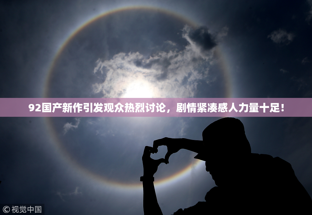 92国产新作引发观众热烈讨论，剧情紧凑感人力量十足！