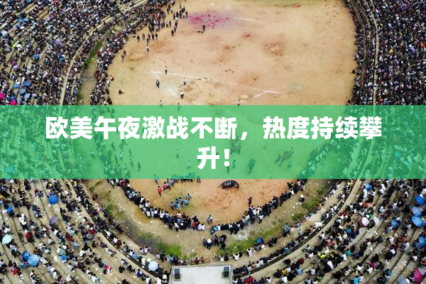 欧美午夜激战不断，热度持续攀升！
