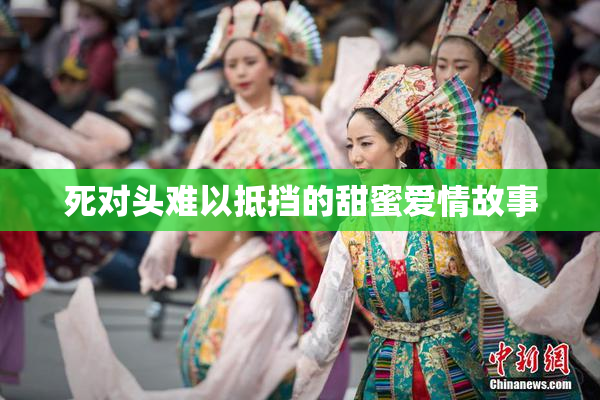 死对头难以抵挡的甜蜜爱情故事