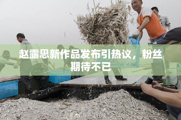 赵露思新作品发布引热议，粉丝期待不已