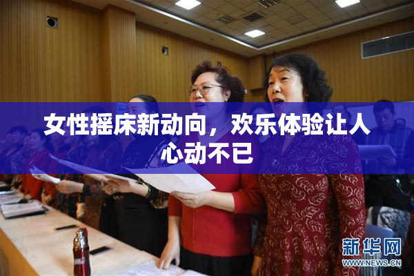 女性摇床新动向，欢乐体验让人心动不已