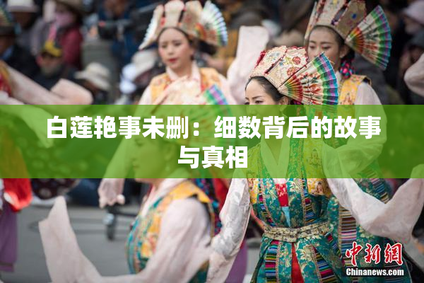 白莲艳事未删：细数背后的故事与真相