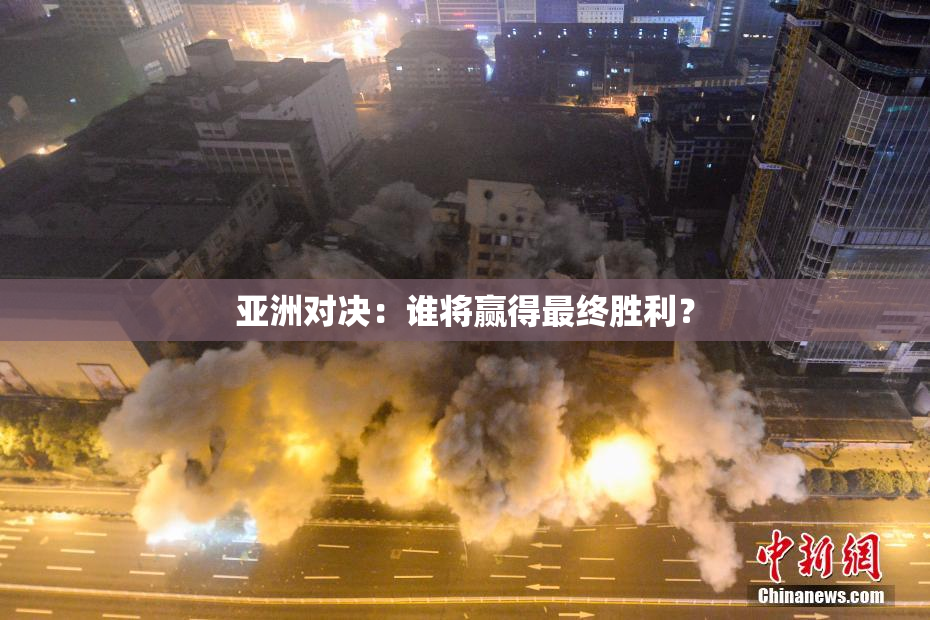 亚洲对决：谁将赢得最终胜利？