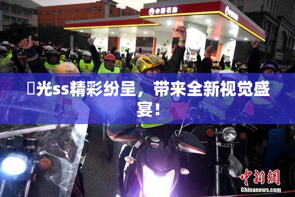 凪光ss精彩纷呈，带来全新视觉盛宴！