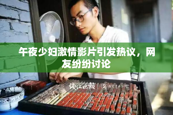 午夜少妇激情影片引发热议，网友纷纷讨论