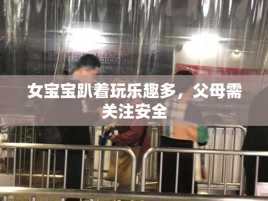 女宝宝趴着玩乐趣多，父母需关注安全