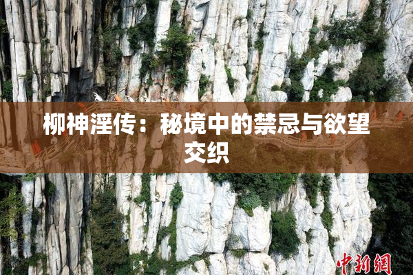 柳神淫传：秘境中的禁忌与欲望交织