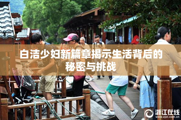 白洁少妇新篇章揭示生活背后的秘密与挑战
