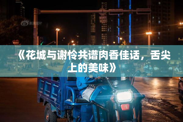 《花城与谢怜共谱肉香佳话，舌尖上的美味》