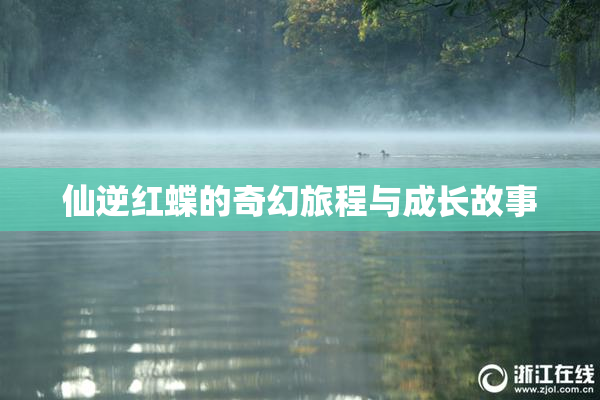 仙逆红蝶的奇幻旅程与成长故事