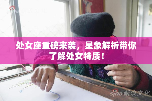 处女座重磅来袭，星象解析带你了解处女特质！