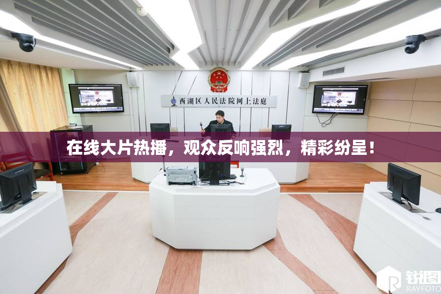 在线大片热播，观众反响强烈，精彩纷呈！