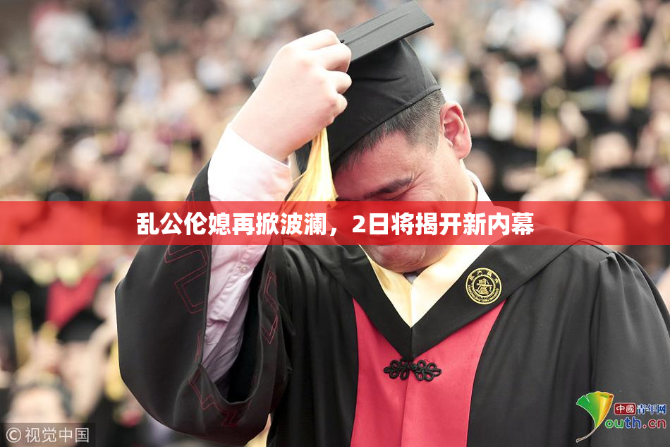 乱公伦媳再掀波澜，2日将揭开新内幕
