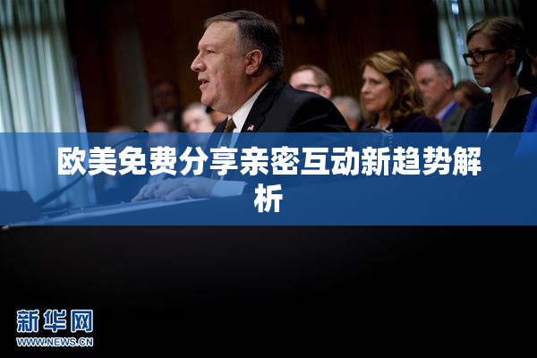 欧美免费分享亲密互动新趋势解析